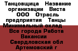 Танцовщица › Название организации ­ Виста, ООО › Отрасль предприятия ­ Танцы › Минимальный оклад ­ 1 - Все города Работа » Вакансии   . Свердловская обл.,Артемовский г.